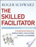 The Skilled Facilitator: A Comprehensive Resource for Consultants, Facilitators, Coaches, and Trainers (O resursă completă pentru consultanți, facilitatori, antrenori și formatori) - The Skilled Facilitator: A Comprehensive Resource for Consultants, Facilitators, Coaches, and Trainers