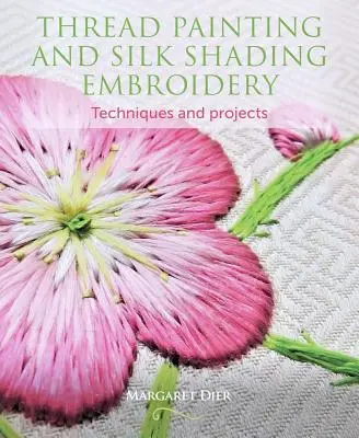 Pictura cu fir și broderia cu umbre de mătase: Tehnici și proiecte - Thread Painting and Silk Shading Embroidery: Techniques and Projects