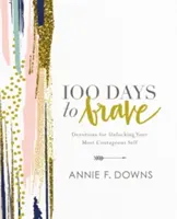 100 de zile pentru curaj: Devoțiuni pentru a-ți descoperi sinele cel mai curajos - 100 Days to Brave: Devotions for Unlocking Your Most Courageous Self