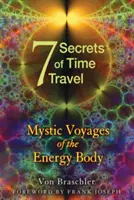 Șapte secrete ale călătoriei în timp: Călătoriile mistice ale corpului energetic - Seven Secrets of Time Travel: Mystic Voyages of the Energy Body