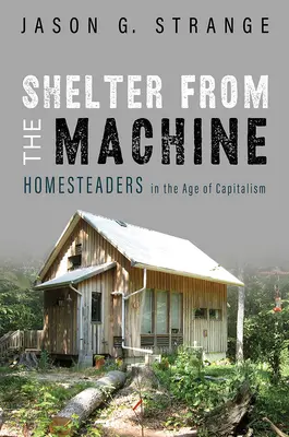 Adăpostul de la mașină: Homesteaders în era capitalismului - Shelter from the Machine: Homesteaders in the Age of Capitalism