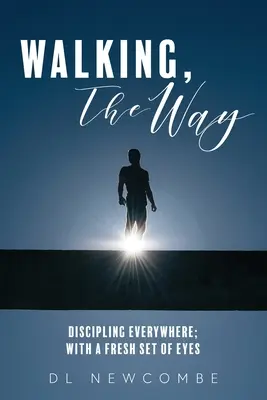 Walking, The Way: Disciplinarea pretutindeni; cu un nou set de ochi - Walking, The Way: Discipling Everywhere; with a Fresh Set of Eyes