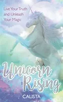 Unicorn Rising - Trăiește-ți adevărul și dezlănțuie-ți magia - Unicorn Rising - Live Your Truth and Unleash Your Magic