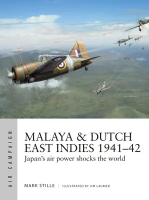 Malaya și Indiile Orientale Olandeze 1941-42: Puterea aeriană a Japoniei șochează lumea - Malaya & Dutch East Indies 1941-42: Japan's Air Power Shocks the World