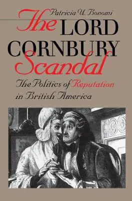Scandalul Lordului Cornbury Politica reputației în America Britanică - Lord Cornbury Scandal the Politics of Reputation in British America