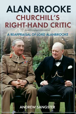 Alan Brooke - Churchill's Right-Hand Critic: O reevaluare a Lordului Alanbrooke - Alan Brooke - Churchill's Right-Hand Critic: A Reappraisal of Lord Alanbrooke