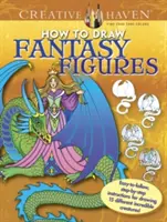 Creative Haven How to Draw Fantasy Figures Coloring Book: Easy-To-Follow, Step-By-Step Instructions for Drawing 15 Different Incredible Creatures