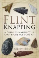Tăierea silexului: Un ghid pentru realizarea propriului set de unelte din epoca de piatră - Flint Knapping: A Guide to Making Your Own Stone Age Tool Kit