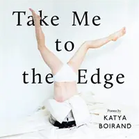 Take Me to the Edge - Poezii de Katya Boirand - Take Me to the Edge - Poems by Katya Boirand