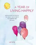 Un an de viață fericită: Activități săptămânale pentru a dezvălui secretele unui mod mai fericit de a fi - A Year of Living Happily: Week-By-Week Activities to Unlock the Secrets of a Happier Way of Being