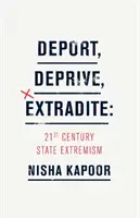 Deportați, privați, extrădați: Extremismul de stat al secolului XXI - Deport, Deprive, Extradite: 21st Century State Extremism