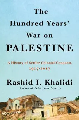 Războiul de o sută de ani asupra Palestinei: O istorie a colonialismului și a rezistenței coloniștilor, 1917-2017 - The Hundred Years' War on Palestine: A History of Settler Colonialism and Resistance, 1917-2017