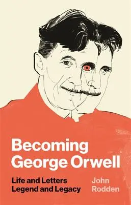 Becoming George Orwell: Viață și scrisori, legendă și moștenire - Becoming George Orwell: Life and Letters, Legend and Legacy