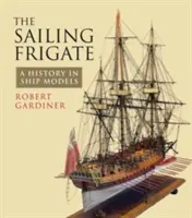 Fregata cu vele: O istorie în modele de nave - The Sailing Frigate: A History in Ship Models