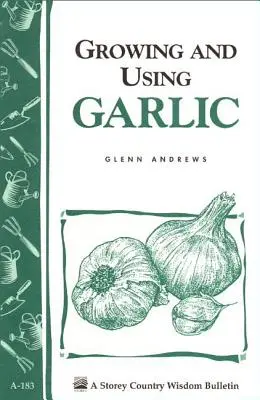 Cultivarea și utilizarea usturoiului: Storey's Country Wisdom Bulletin A-183 - Growing and Using Garlic: Storey's Country Wisdom Bulletin A-183