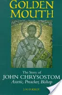 Gura de Aur: Povestea lui Ioan Hrisostom Ascetic, predicator, episcop - Golden Mouth: The Story of John Chrysostom Ascetic, Preacher, Bishop