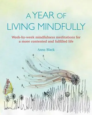 A Year of Living Mindfully: Meditații Mindfulness săptămână de săptămână pentru o viață mai mulțumită și împlinită - A Year of Living Mindfully: Week-By-Week Mindfulness Meditations for a More Contented and Fulfilled Life
