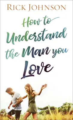 Cum să îl înțelegi pe bărbatul pe care îl iubești - How to Understand the Man You Love