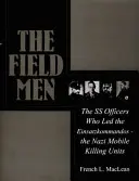 The Field Men: Ofițerii SS care au condus Einsatzkommandos - unitățile mobile naziste de ucidere - The Field Men: The SS Officers Who Led the Einsatzkommandos--The Nazi Mobile Killing Units
