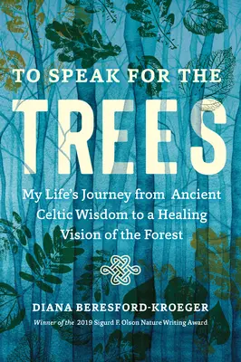 To Speak for the Trees: Călătoria vieții mele de la înțelepciunea celtică antică la o viziune vindecătoare a pădurii - To Speak for the Trees: My Life's Journey from Ancient Celtic Wisdom to a Healing Vision of the Forest