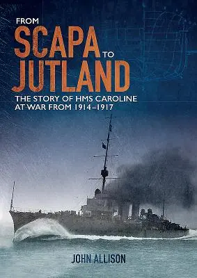De la Scapa la Jutland: Povestea HMS Caroline în războiul din 1914-1917 (The Story of HMS Caroline at War from 1914-1917) - From Scapa to Jutland: The Story of HMS Caroline at War from 1914-1917