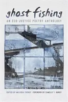 Ghost Fishing: O antologie de poezie eco-justițiară - Ghost Fishing: An Eco-Justice Poetry Anthology