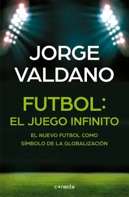 Ftbol El Juego Infinito: El Nuevo Ftbol Como Smbolo de la Globalizacin / Football Infinite Game: The New Football as a Symbol of Globalization (Noul fotbal ca simbol al globalizării) - Ftbol El Juego Infinito: El Nuevo Ftbol Como Smbolo de la Globalizacin / Football Infinite Game: The New Football as a Symbol of Globalization