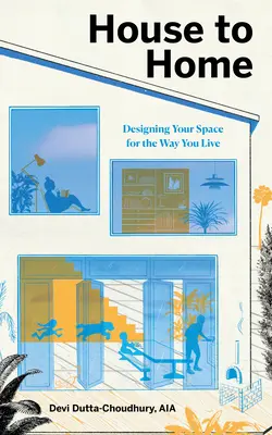 De la casă la casă: Designing Your Space for the Way You Live (Proiectarea spațiului pentru modul în care trăiești) - House to Home: Designing Your Space for the Way You Live