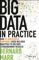 Big Data în practică: Cum au utilizat 45 de companii de succes analiza Big Data pentru a obține rezultate extraordinare - Big Data in Practice: How 45 Successful Companies Used Big Data Analytics to Deliver Extraordinary Results