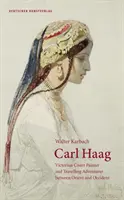 Carl Haag - pictor de curte victorian și aventurier călător între Orient și Occident - Carl Haag - Victorian Court Painter and Travelling Adventurer between Orient and Occident