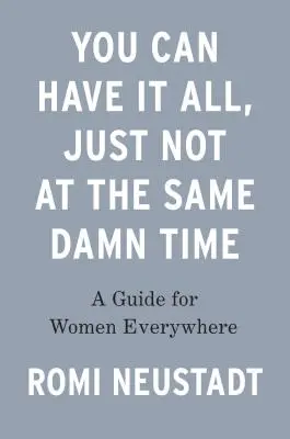 Poți să le ai pe toate, dar nu în același nenorocit de moment - You Can Have It All, Just Not at the Same Damn Time