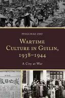 Cultura pe timp de război în Guilin, 1938-1944: Un oraș în război - Wartime Culture in Guilin, 1938-1944: A City at War