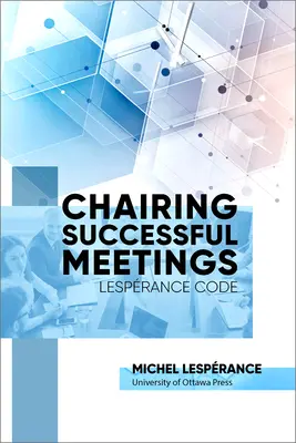 Chairing Successful Meetings: Codul Lesprance - Chairing Successful Meetings: Lesprance Code