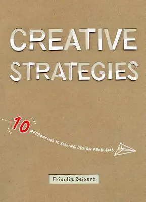 Strategii creative: 10 abordări pentru rezolvarea problemelor de design - Creative Strategies: 10 Approaches to Solving Design Problems