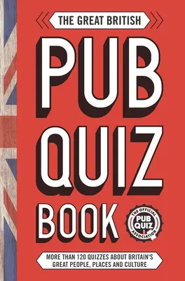 The Great British Pub Quiz Book: More Than 120 Quizzes about Great Britain (Mai mult de 120 de teste despre Marea Britanie) - The Great British Pub Quiz Book: More Than 120 Quizzes about Great Britain