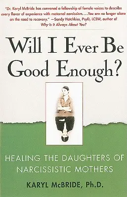 Voi fi vreodată suficient de bună? Vindecarea fiicelor mamelor narcisiste [Healing the Daughters of Narcissistic Mothers - Will I Ever Be Good Enough?: Healing the Daughters of Narcissistic Mothers