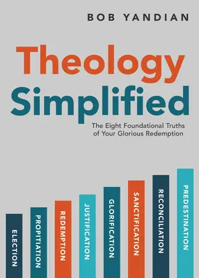Teologie simplificată: Cele 8 adevăruri fundamentale ale răscumpărării tale glorioase - Theology Simplified: The 8 Foundational Truths of Your Glorious Redemption