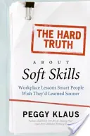 Adevărul dur despre abilitățile transversale: Lecțiile de la locul de muncă pe care oamenii inteligenți și le doresc învățate mai devreme - The Hard Truth about Soft Skills: Workplace Lessons Smart People Wish They'd Learned Sooner