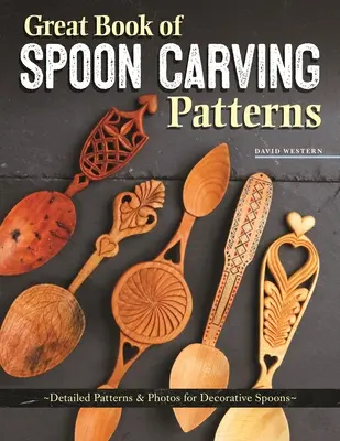 Marea carte a modelelor de sculptură a lingurii: Modele detaliate și fotografii pentru linguri decorative - Great Book of Spoon Carving Patterns: Detailed Patterns & Photos for Decorative Spoons