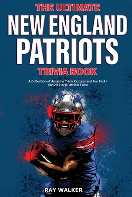 Cartea Ultimate New England Patriots Trivia: O colecție de teste Trivia uimitoare și fapte amuzante pentru fanii Die-Hard Patriots! - The Ultimate New England Patriots Trivia Book: A Collection of Amazing Trivia Quizzes and Fun Facts For Die-Hard Patriots Fans!