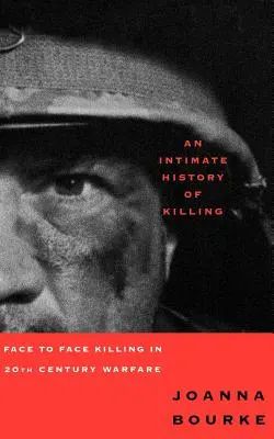 O istorie intimă a uciderii: Uciderea față în față în războaiele secolului XX - An Intimate History of Killing: Face to Face Killing in Twentieth Century Warfare