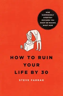 Cum să-ți ruinezi viața până la 30 de ani: Nouă greșeli surprinzător de cotidiene pe care le-ai putea face chiar acum - How to Ruin Your Life by 30: Nine Surprisingly Everyday Mistakes You Might Be Making Right Now