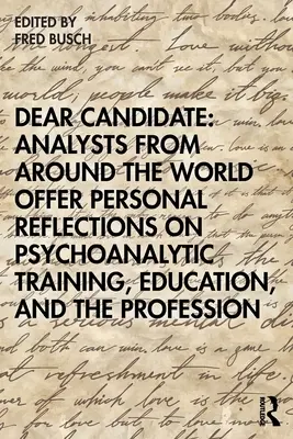 Dragă candidat: analiști din întreaga lume oferă reflecții personale asupra formării psihanalitice, educației și profesiei - Dear Candidate: Analysts from Around the World Offer Personal Reflections on Psychoanalytic Training, Education, and the Profession