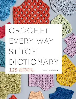 Crochet Every Way Stitch Dictionary: 125 de cusături esențiale pentru croșetat în trei moduri - Crochet Every Way Stitch Dictionary: 125 Essential Stitches to Crochet in Three Ways