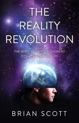 Revoluția Realității: Mișcarea uluitoare de a-ți sparge realitatea - The Reality Revolution: The Mind-Blowing Movement to Hack Your Reality