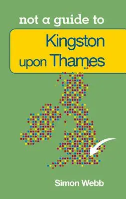 Kingston-Upon-Thames: Not a Guide to