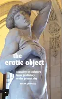 Obiectul erotic: Sexualitatea în sculptură din preistorie până în zilele noastre - The Erotic Object: Sexuality in Sculpture from Prehistory to the Present Day