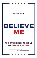 Crede-mă: Drumul evanghelic către Donald Trump - Believe Me: The Evangelical Road to Donald Trump