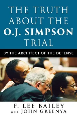 Adevărul despre procesul lui O.J. Simpson: De către arhitectul apărării - The Truth about the O.J. Simpson Trial: By the Architect of the Defense