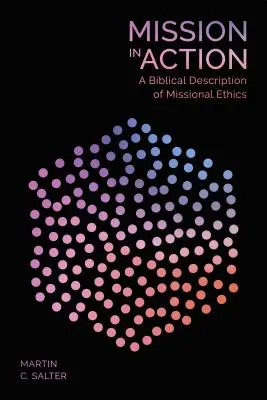 Misiunea în acțiune - O descriere biblică a eticii misionare - Mission in Action - A Biblical Description Of Missional Ethics